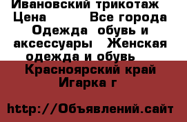 Ивановский трикотаж › Цена ­ 850 - Все города Одежда, обувь и аксессуары » Женская одежда и обувь   . Красноярский край,Игарка г.